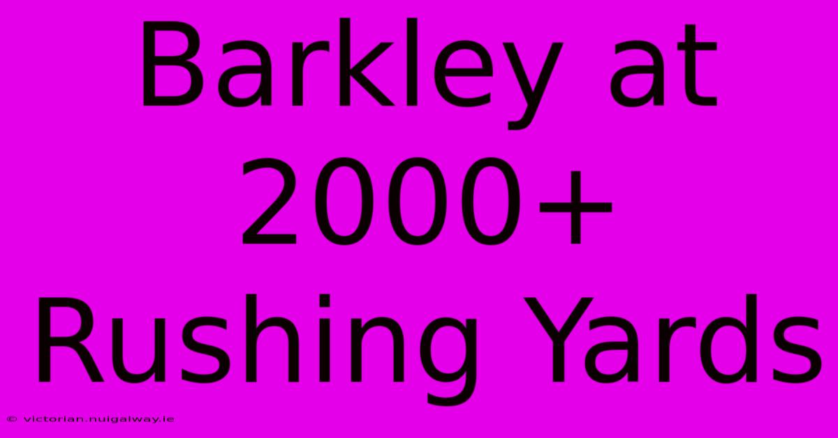 Barkley At 2000+ Rushing Yards