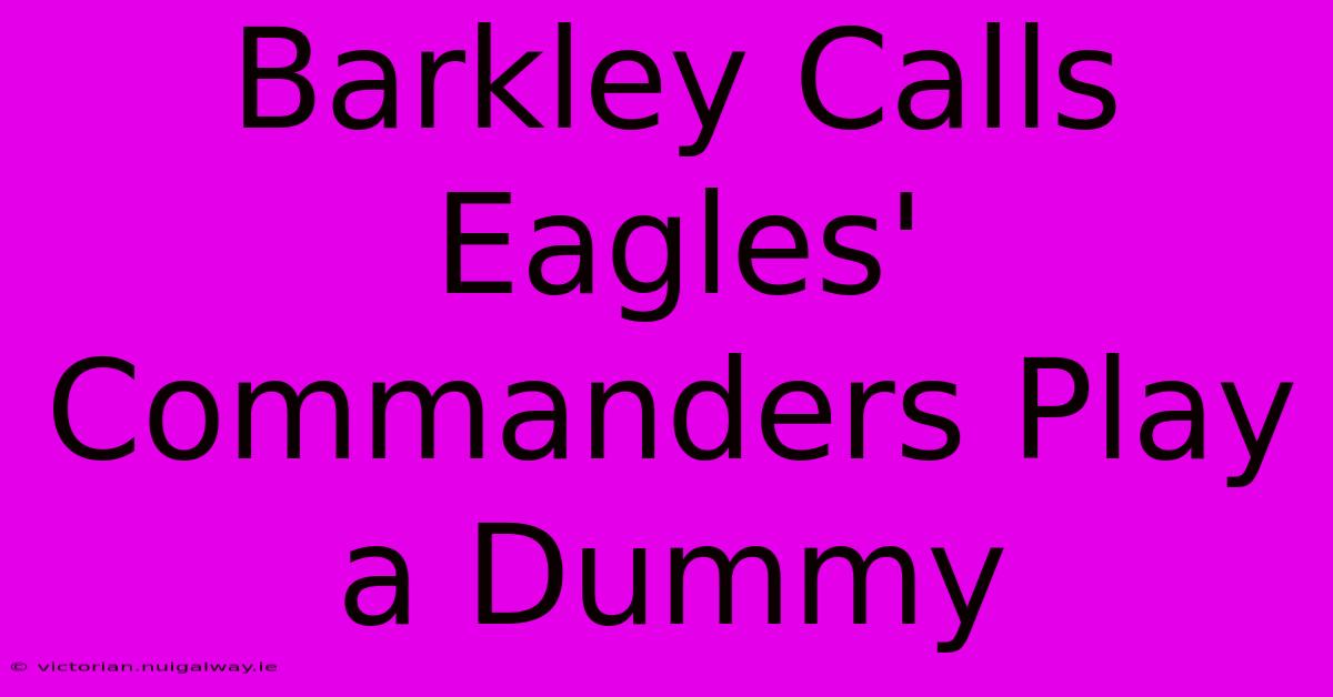 Barkley Calls Eagles' Commanders Play A Dummy