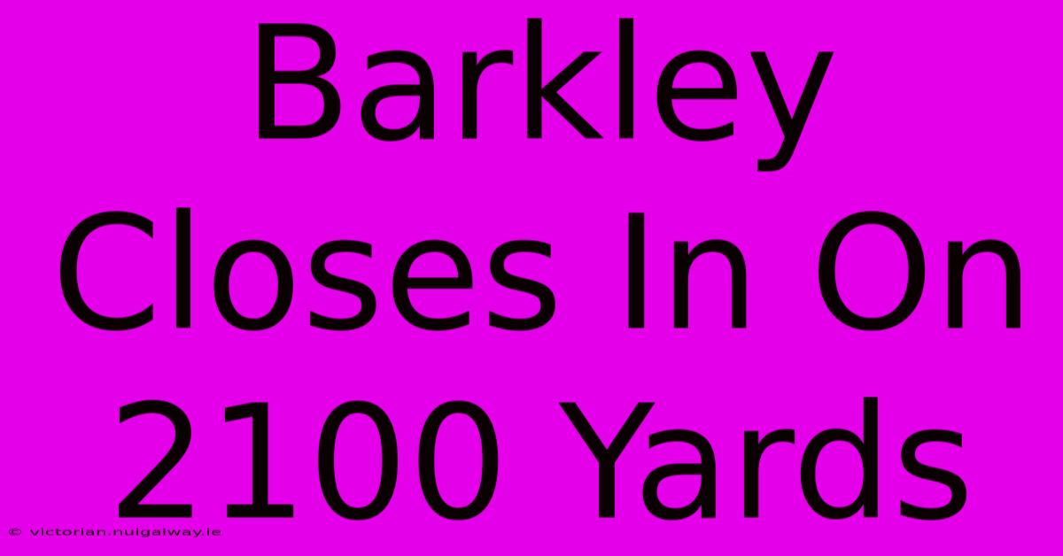 Barkley Closes In On 2100 Yards