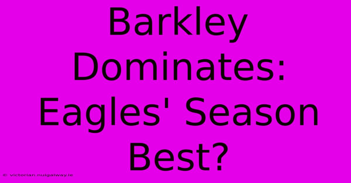 Barkley Dominates: Eagles' Season Best?