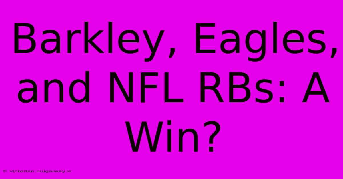 Barkley, Eagles, And NFL RBs: A Win?