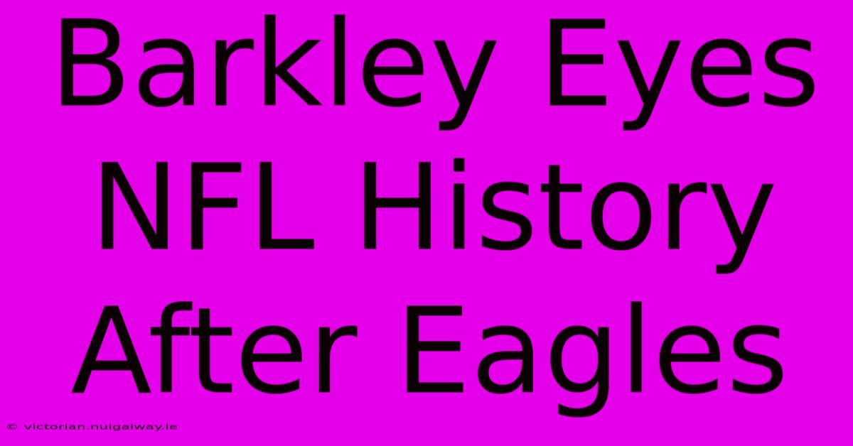 Barkley Eyes NFL History After Eagles