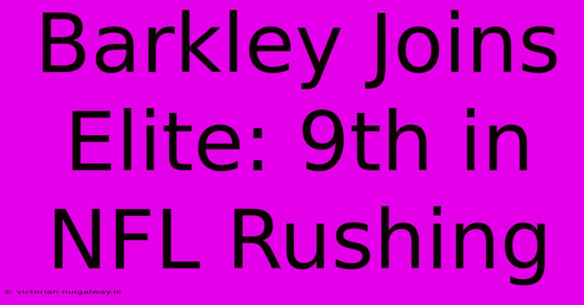 Barkley Joins Elite: 9th In NFL Rushing