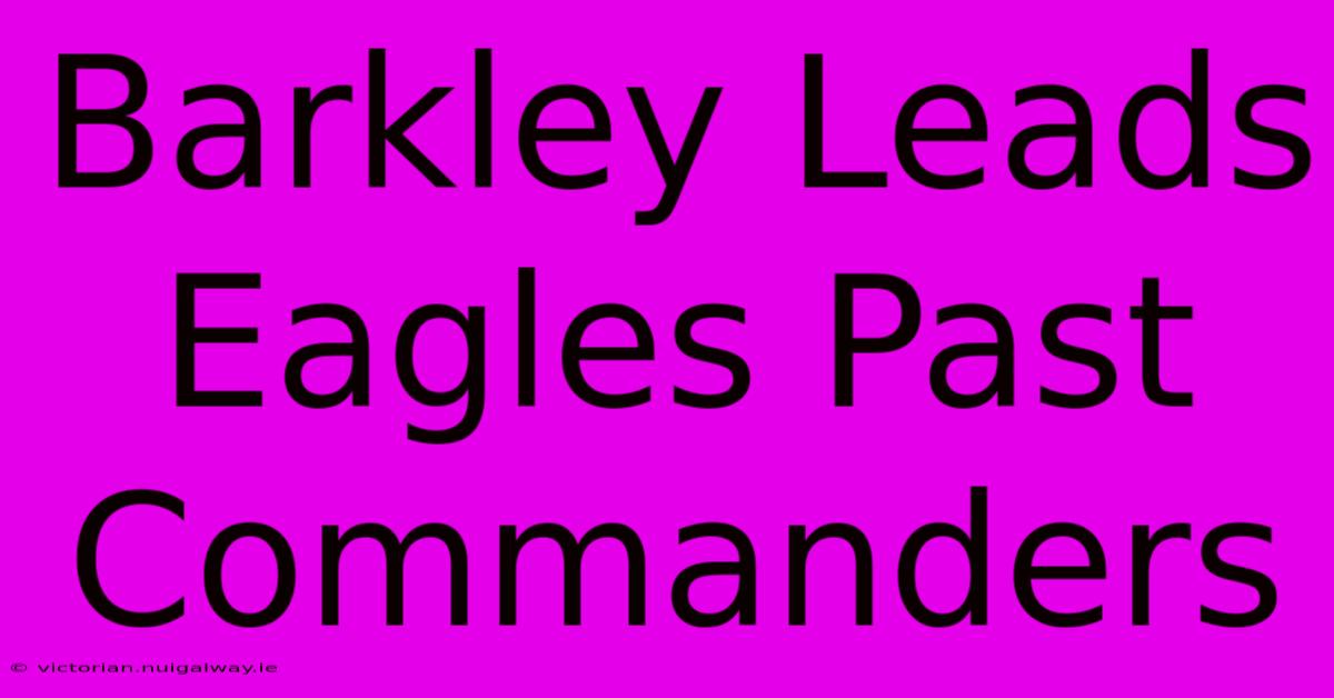 Barkley Leads Eagles Past Commanders