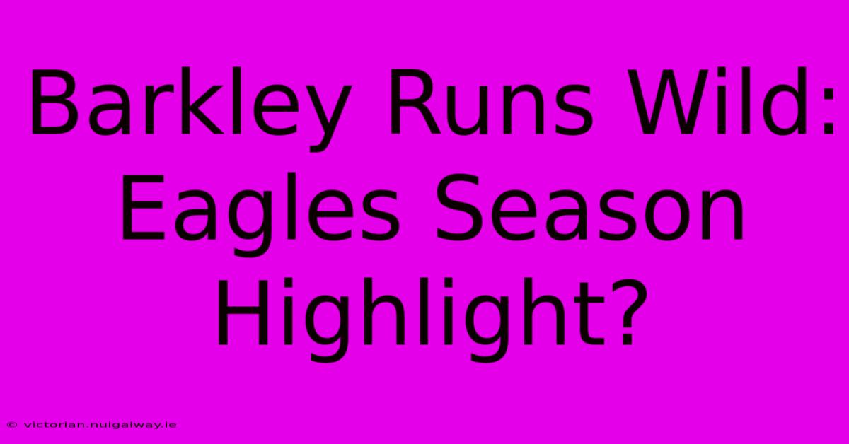 Barkley Runs Wild: Eagles Season Highlight?