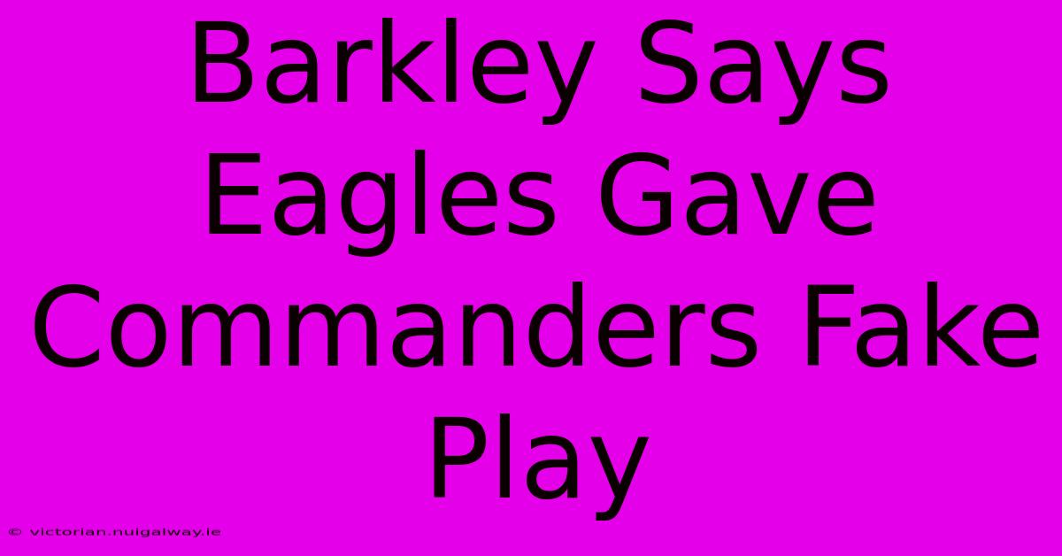 Barkley Says Eagles Gave Commanders Fake Play