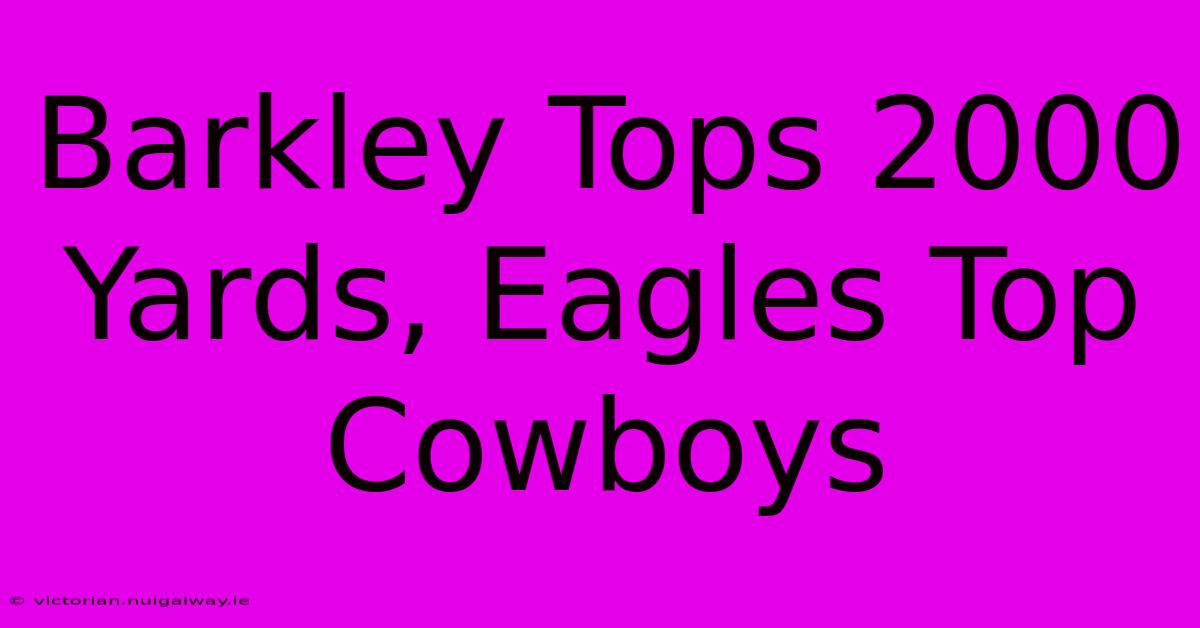 Barkley Tops 2000 Yards, Eagles Top Cowboys