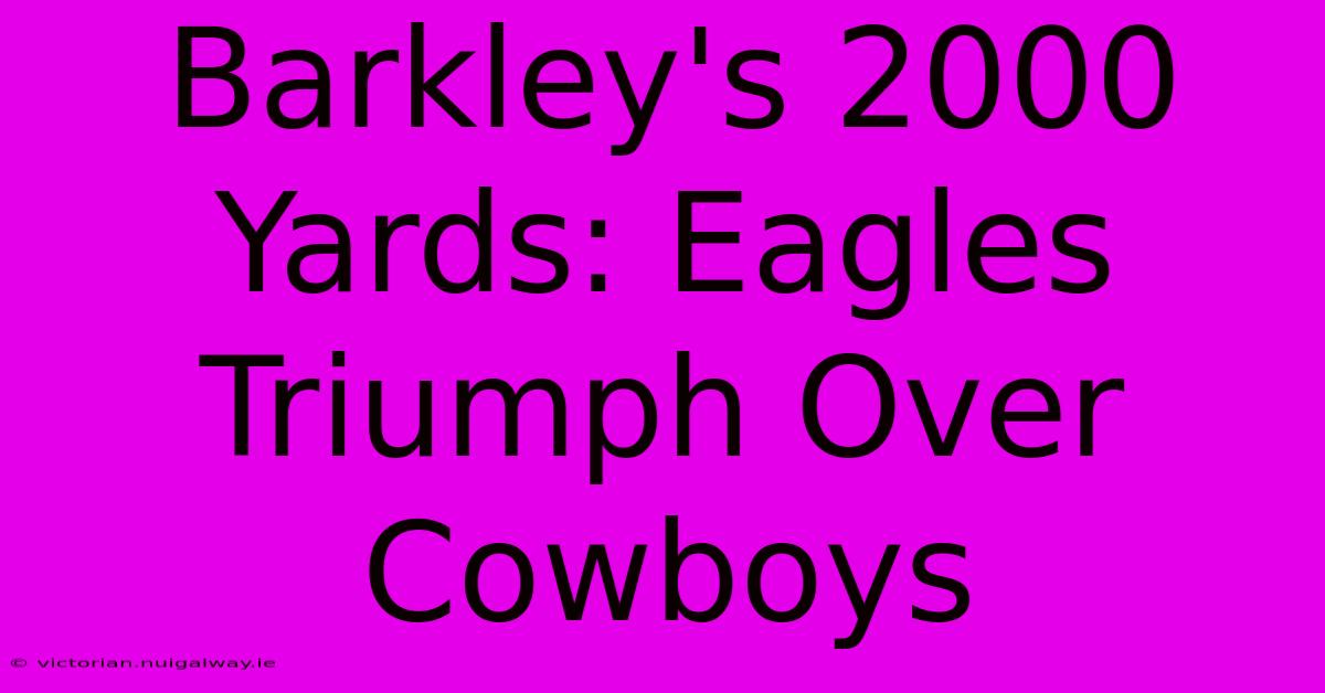 Barkley's 2000 Yards: Eagles Triumph Over Cowboys