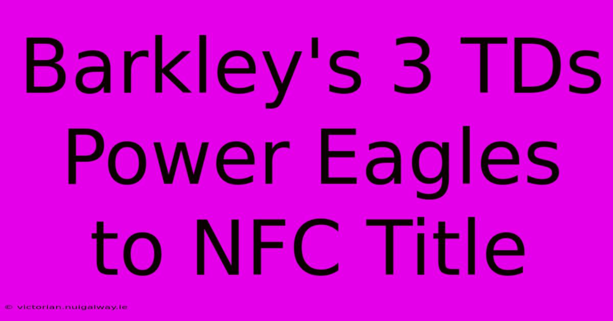 Barkley's 3 TDs Power Eagles To NFC Title