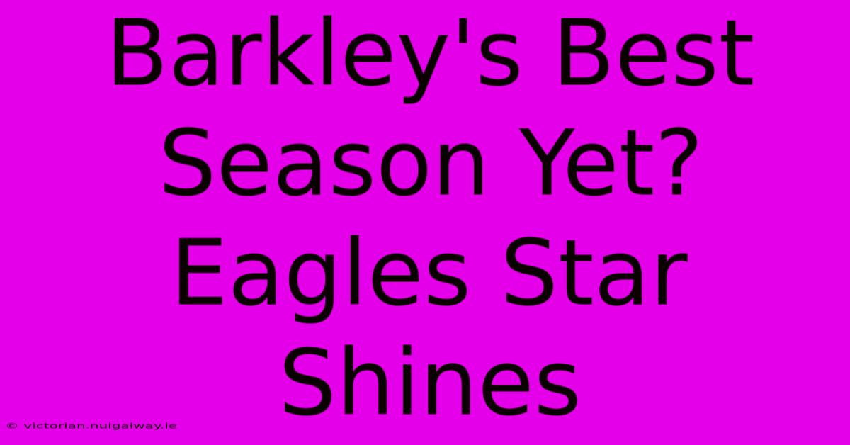 Barkley's Best Season Yet? Eagles Star Shines