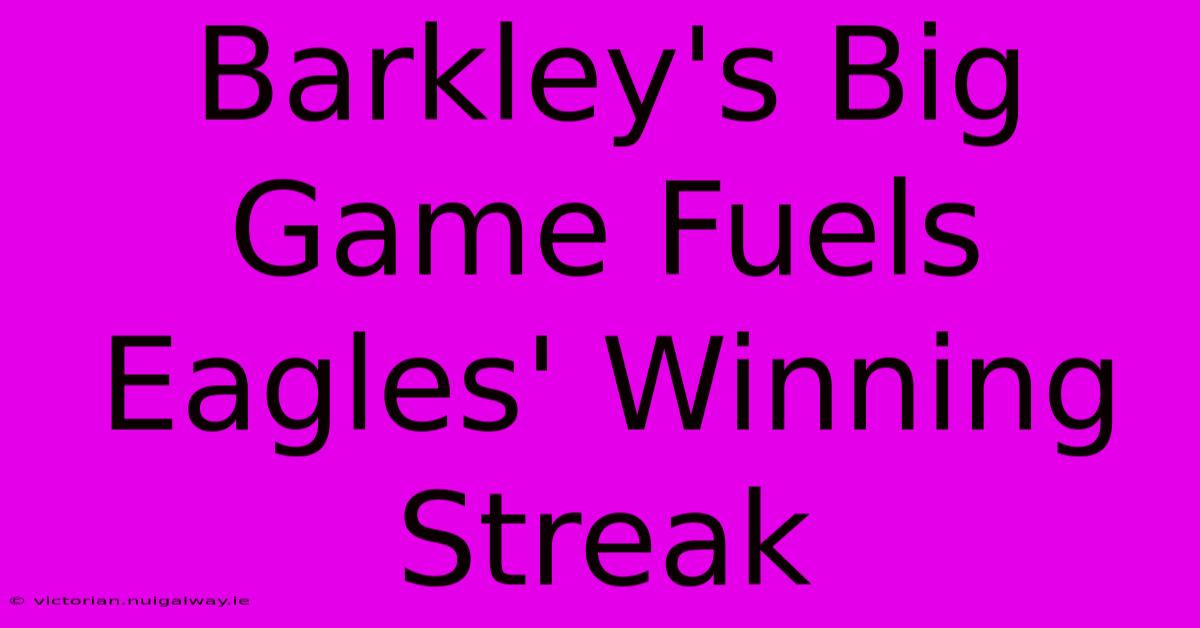 Barkley's Big Game Fuels Eagles' Winning Streak 