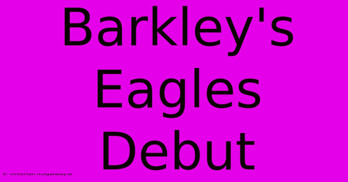 Barkley's Eagles Debut