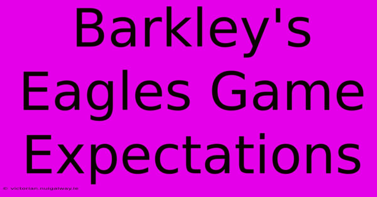 Barkley's Eagles Game Expectations