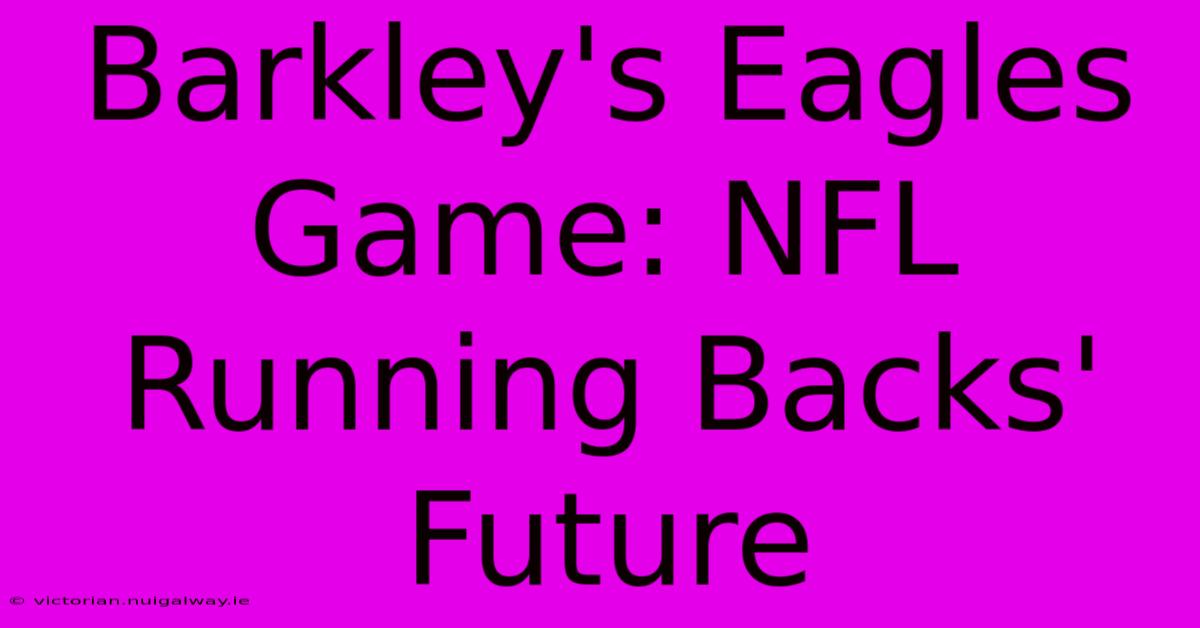 Barkley's Eagles Game: NFL Running Backs' Future