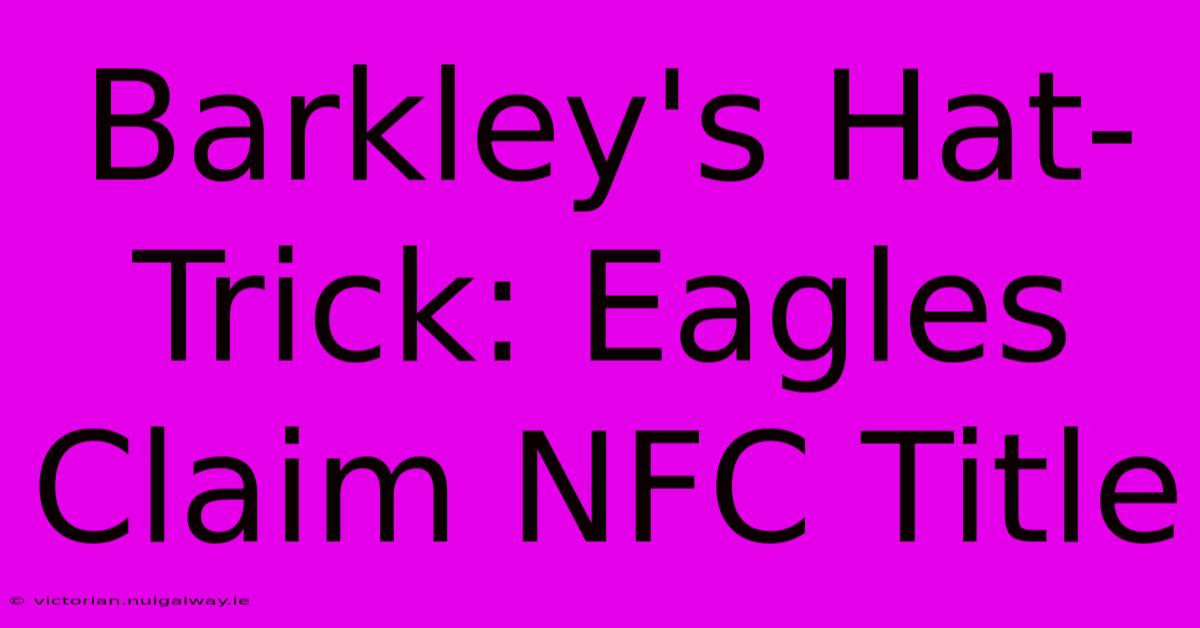 Barkley's Hat-Trick: Eagles Claim NFC Title