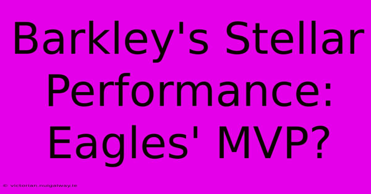 Barkley's Stellar Performance: Eagles' MVP?