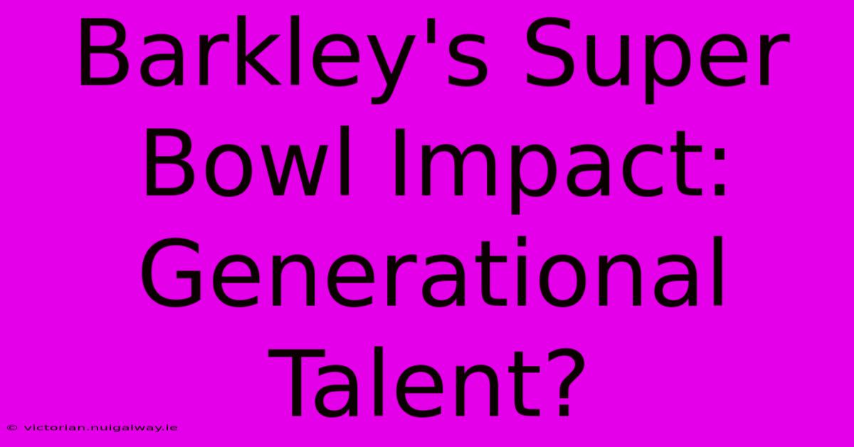 Barkley's Super Bowl Impact: Generational Talent?