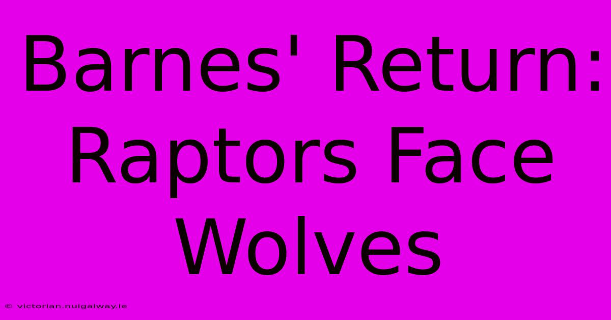 Barnes' Return: Raptors Face Wolves