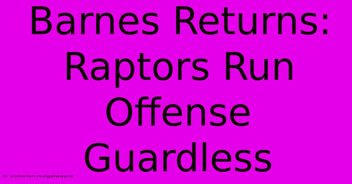 Barnes Returns: Raptors Run Offense Guardless