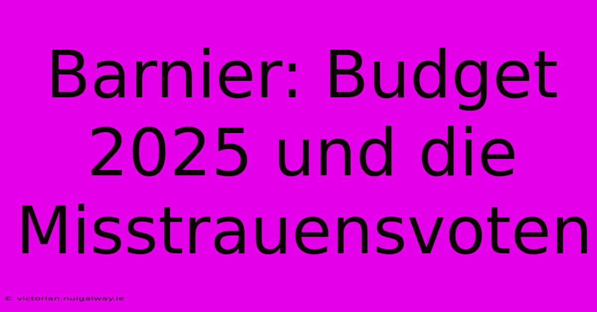 Barnier: Budget 2025 Und Die Misstrauensvoten