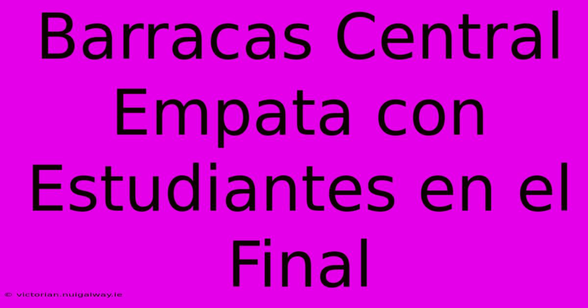 Barracas Central Empata Con Estudiantes En El Final