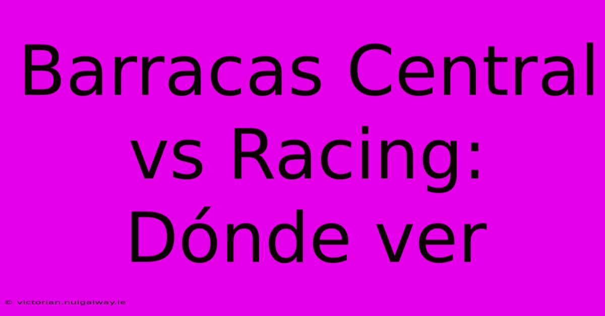 Barracas Central Vs Racing: Dónde Ver 