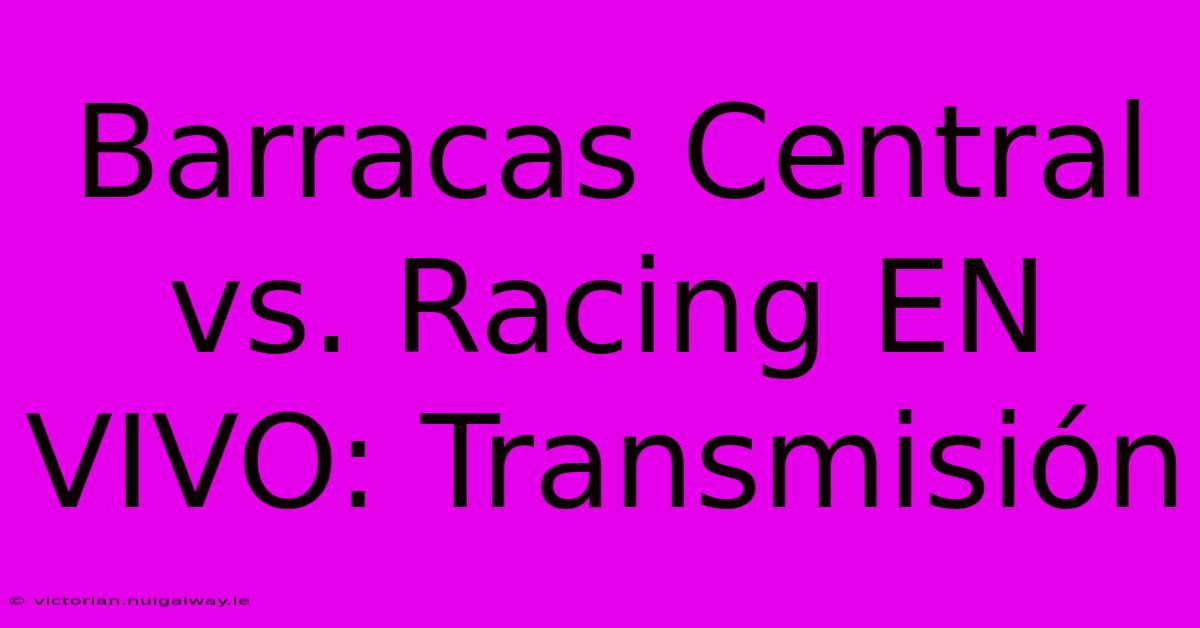 Barracas Central Vs. Racing EN VIVO: Transmisión