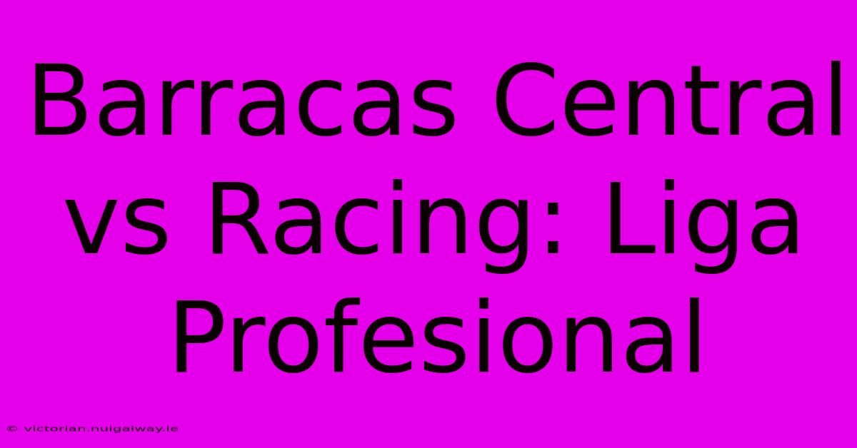 Barracas Central Vs Racing: Liga Profesional