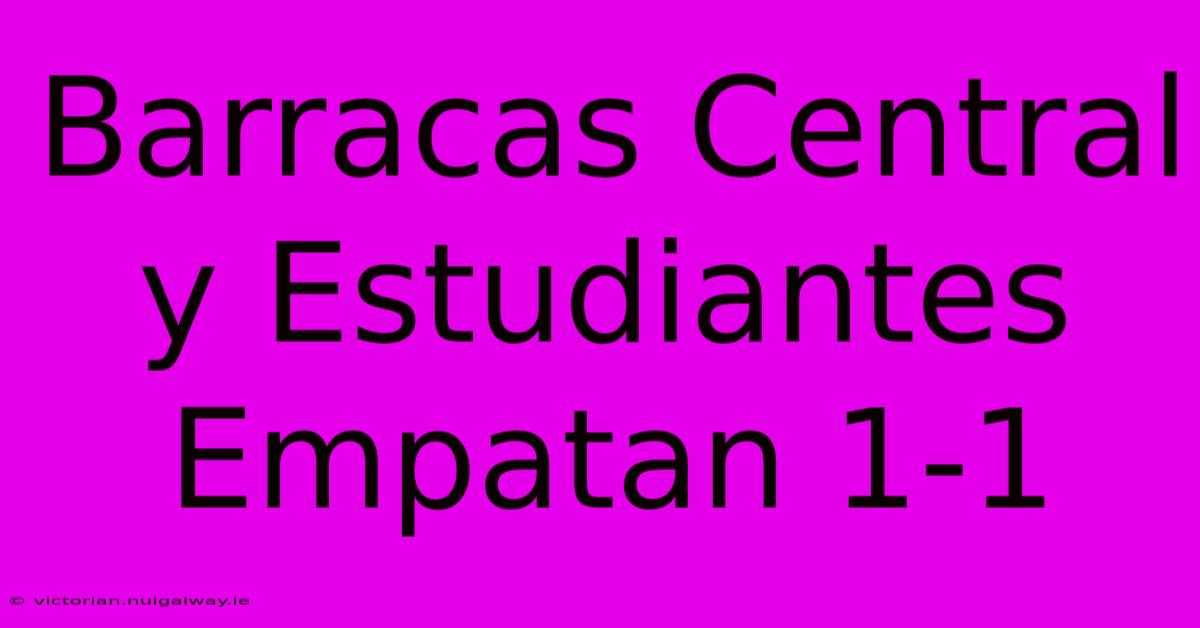 Barracas Central Y Estudiantes Empatan 1-1