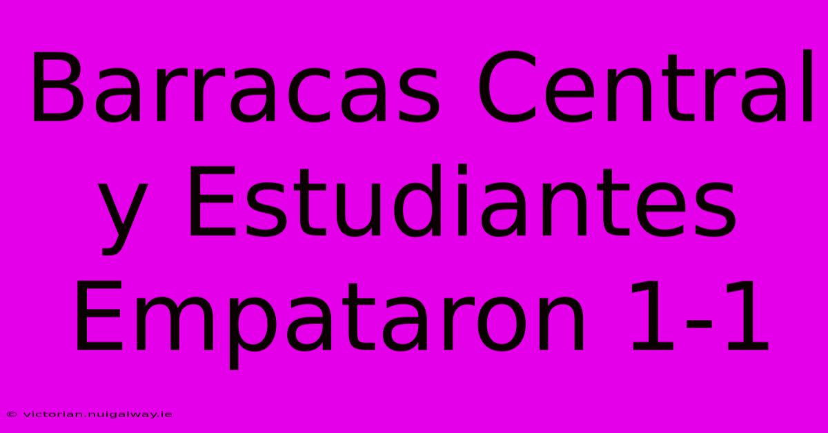 Barracas Central Y Estudiantes Empataron 1-1