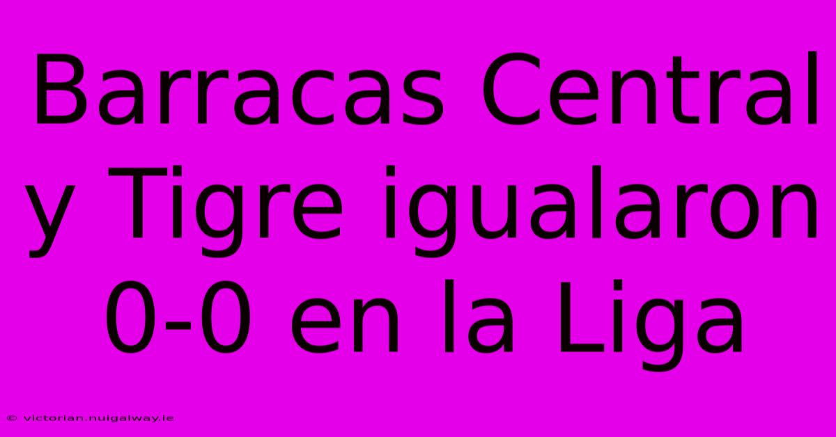 Barracas Central Y Tigre Igualaron 0-0 En La Liga