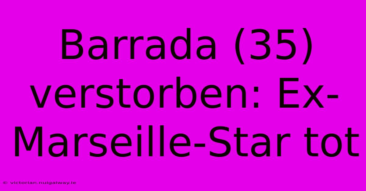 Barrada (35) Verstorben: Ex-Marseille-Star Tot