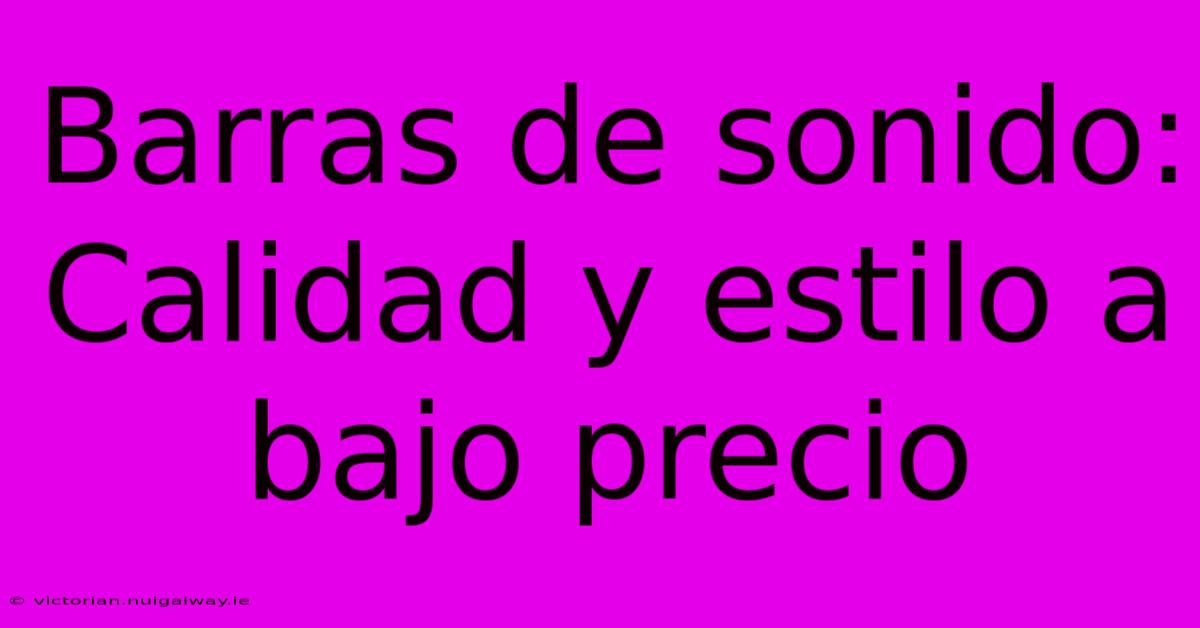 Barras De Sonido: Calidad Y Estilo A Bajo Precio