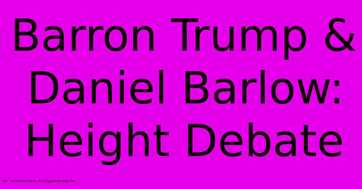 Barron Trump & Daniel Barlow: Height Debate 