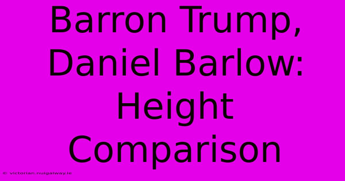 Barron Trump, Daniel Barlow: Height Comparison