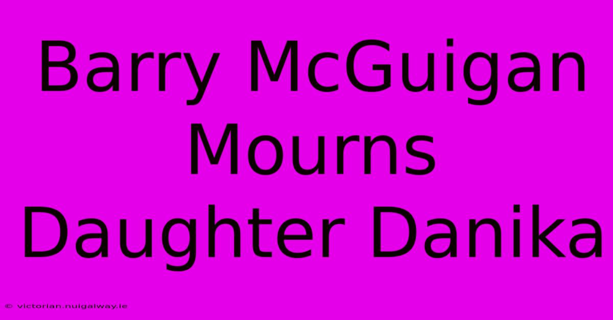 Barry McGuigan Mourns Daughter Danika