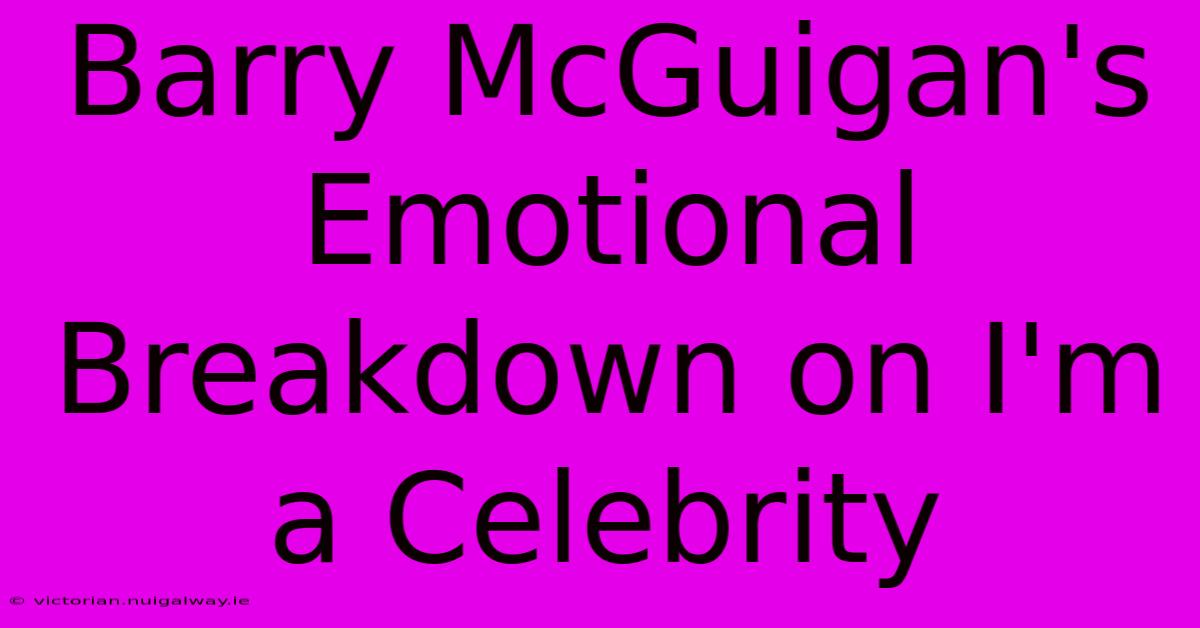 Barry McGuigan's Emotional Breakdown On I'm A Celebrity