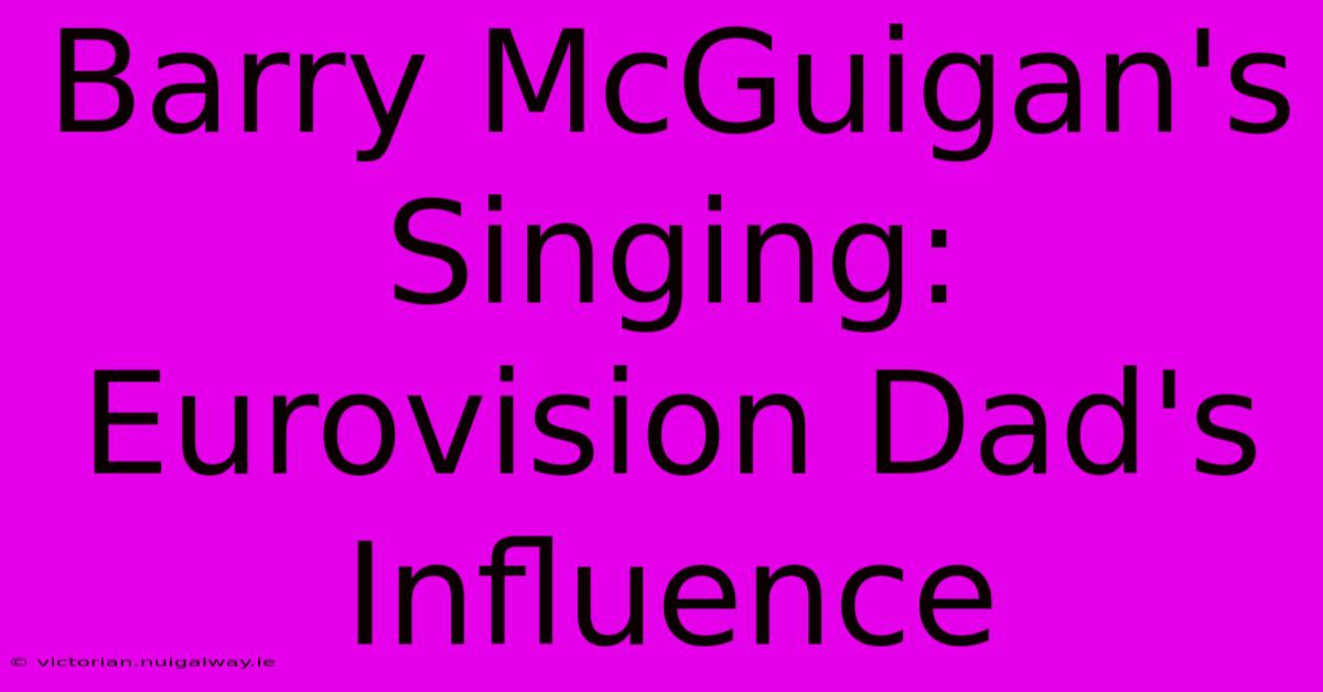 Barry McGuigan's Singing: Eurovision Dad's Influence