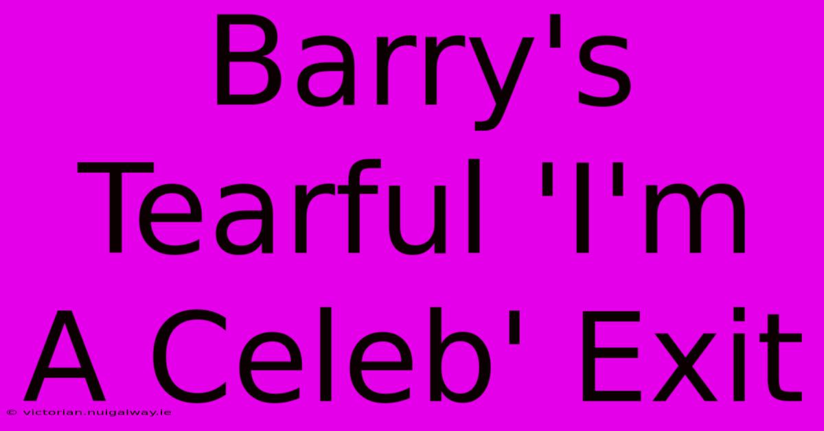 Barry's Tearful 'I'm A Celeb' Exit