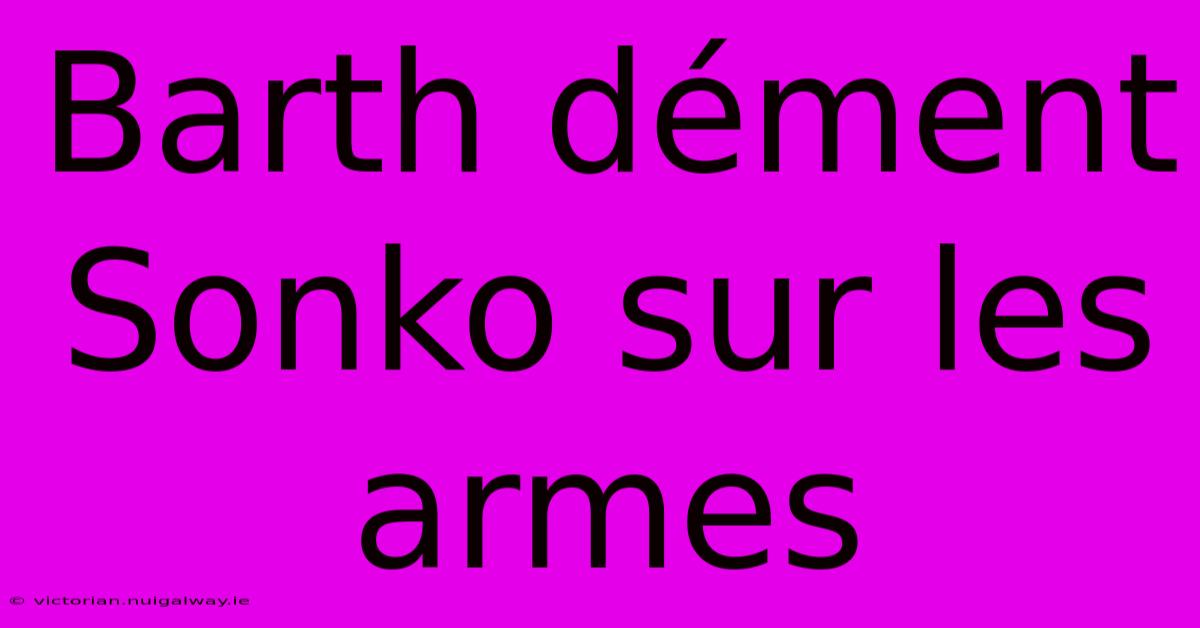 Barth Dément Sonko Sur Les Armes