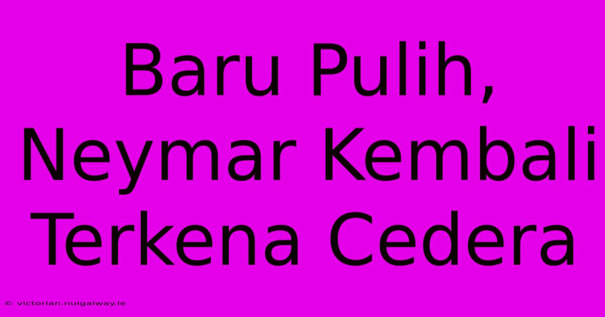 Baru Pulih, Neymar Kembali Terkena Cedera