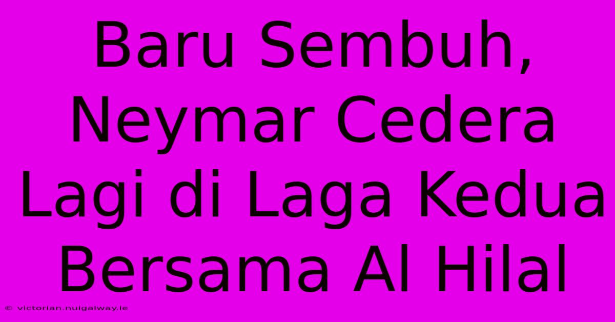 Baru Sembuh, Neymar Cedera Lagi Di Laga Kedua Bersama Al Hilal 