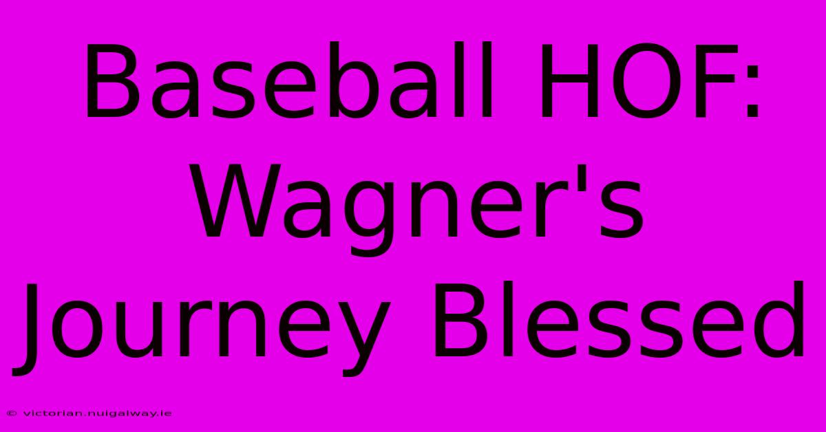 Baseball HOF: Wagner's Journey Blessed