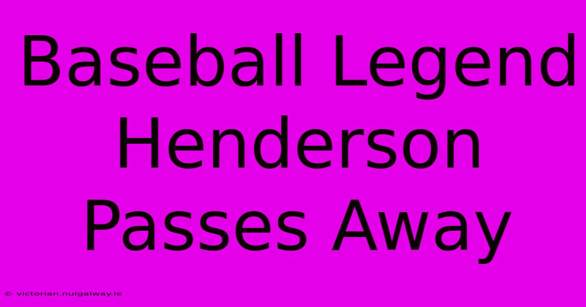 Baseball Legend Henderson Passes Away