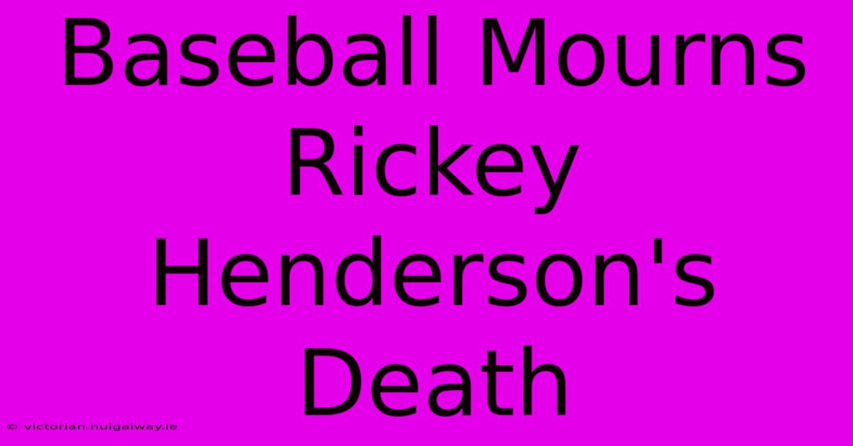 Baseball Mourns Rickey Henderson's Death