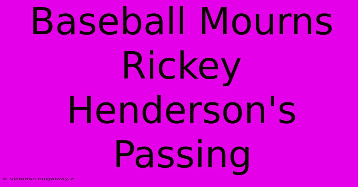 Baseball Mourns Rickey Henderson's Passing