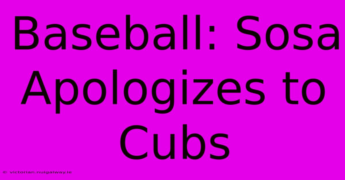 Baseball: Sosa Apologizes To Cubs