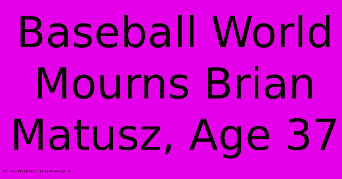 Baseball World Mourns Brian Matusz, Age 37