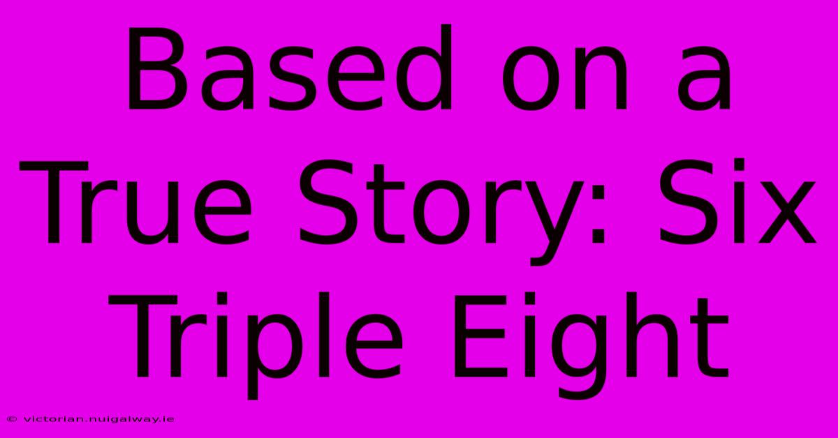 Based On A True Story: Six Triple Eight