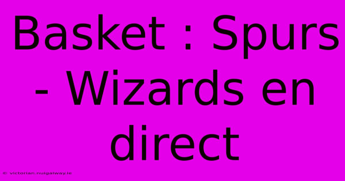 Basket : Spurs - Wizards En Direct